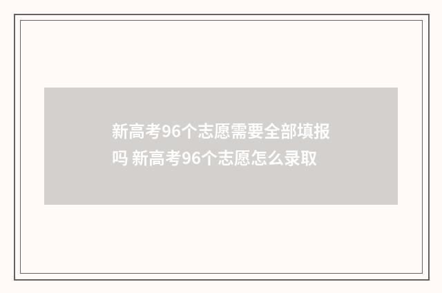 新高考96个志愿需要全部填报吗 新高考96个志愿怎么录取
