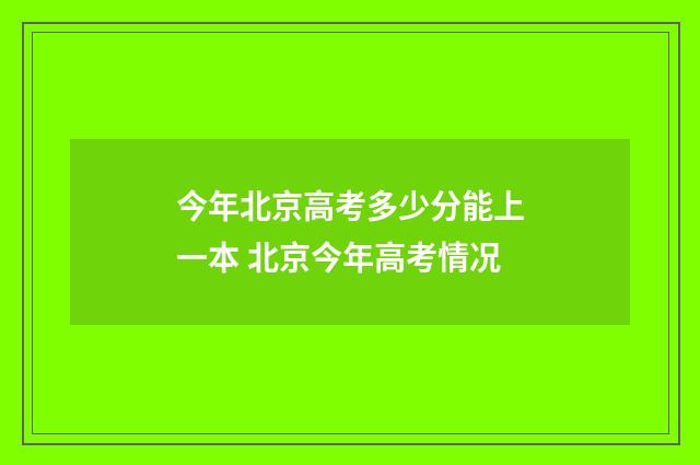 今年北京高考多少分能上一本 北京今年高考情况