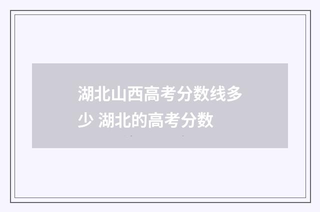 湖北山西高考分数线多少 湖北的高考分数