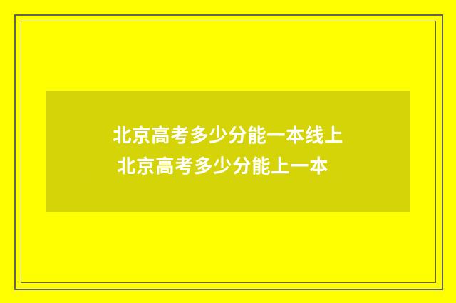 北京高考多少分能一本线上 北京高考多少分能上一本