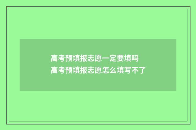 高考预填报志愿一定要填吗 高考预填报志愿怎么填写不了