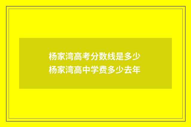 杨家湾高考分数线是多少 杨家湾高中学费多少去年