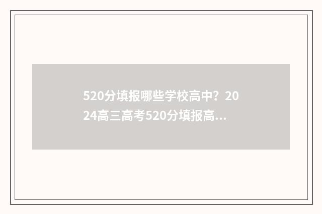 520分填报哪些学校高中？2024高三高考520分填报高中指南 520分可以报考什么大学2021