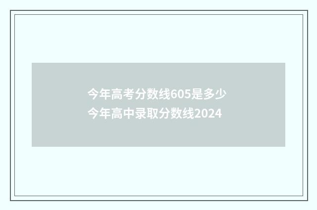 今年高考分数线605是多少 今年高中录取分数线2024