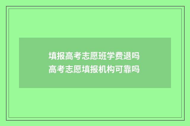 填报高考志愿班学费退吗 高考志愿填报机构可靠吗