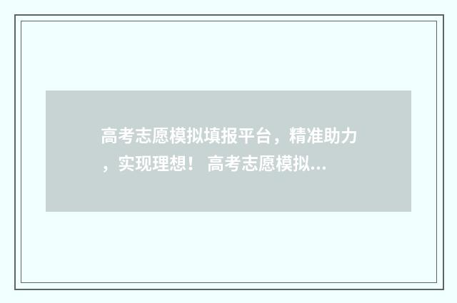 高考志愿模拟填报平台，精准助力，实现理想！ 高考志愿模拟填报系统官网山东