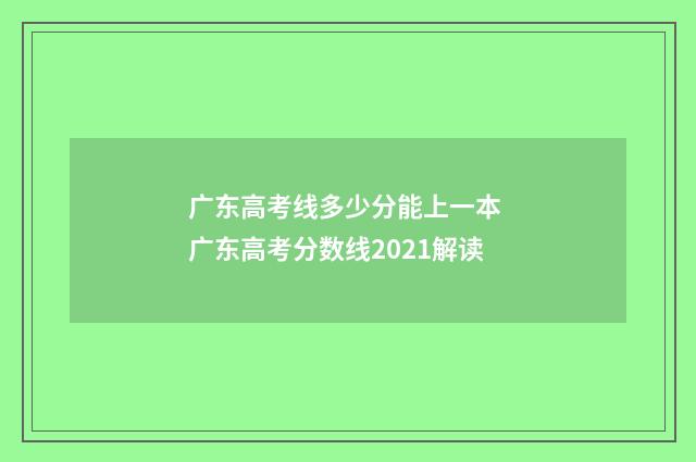 广东高考线多少分能上一本 广东高考分数线2021解读