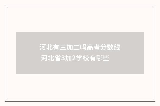 河北有三加二吗高考分数线 河北省3加2学校有哪些