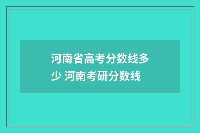 河南省高考分数线多少 河南考研分数线