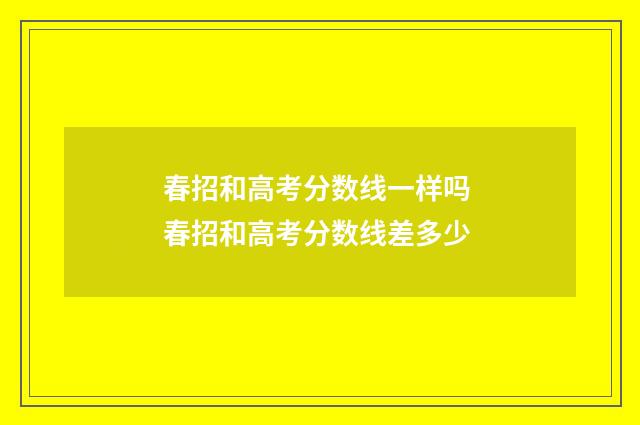 春招和高考分数线一样吗 春招和高考分数线差多少