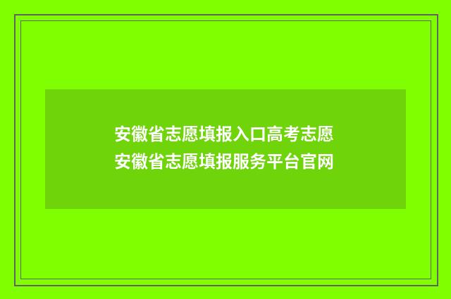 安徽省志愿填报入口高考志愿 安徽省志愿填报服务平台官网
