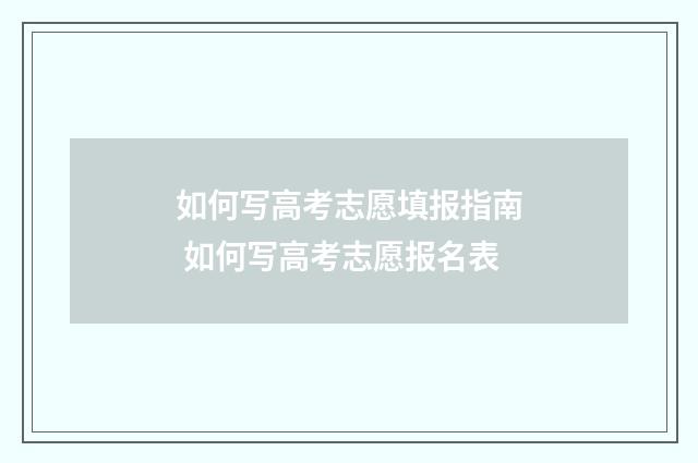 如何写高考志愿填报指南 如何写高考志愿报名表
