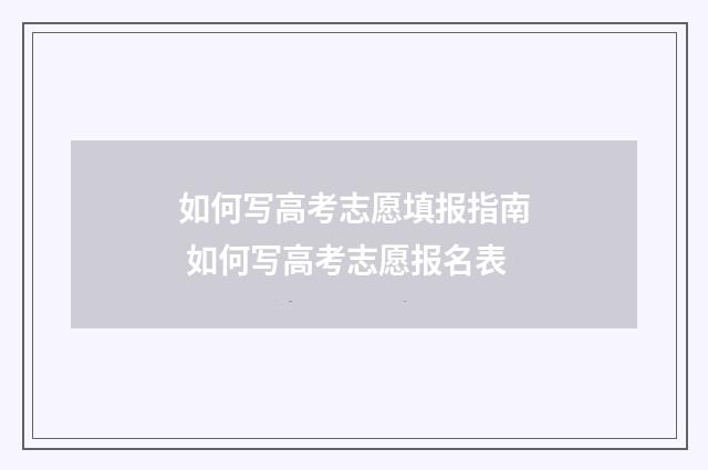 如何写高考志愿填报指南 如何写高考志愿报名表