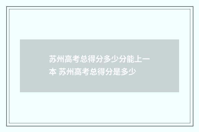 苏州高考总得分多少分能上一本 苏州高考总得分是多少