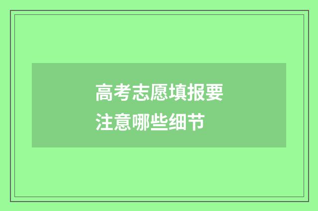 高考志愿填报要注意哪些细节