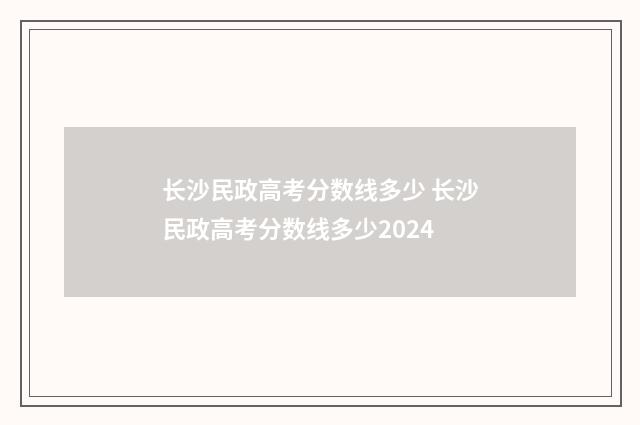 长沙民政高考分数线多少 长沙民政高考分数线多少2024