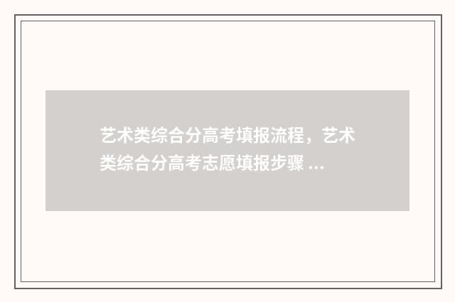 艺术类综合分高考填报流程，艺术类综合分高考志愿填报步骤 艺术类综合分高吗