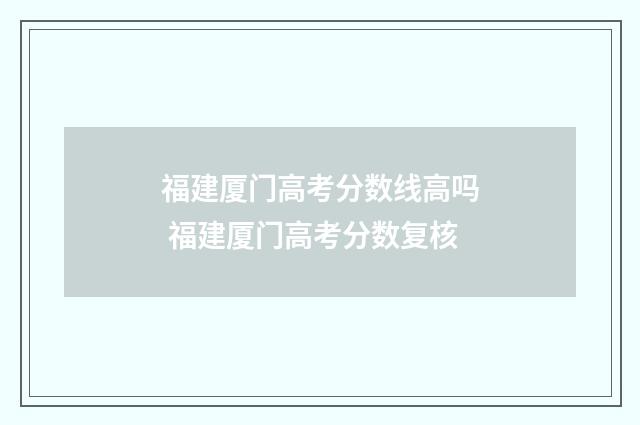 福建厦门高考分数线高吗 福建厦门高考分数复核