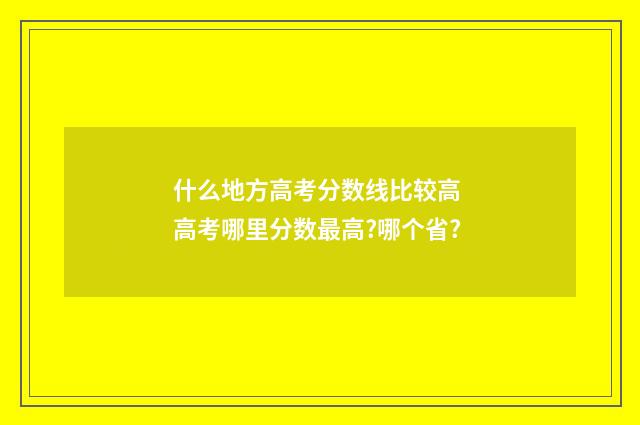 什么地方高考分数线比较高 高考哪里分数最高?哪个省?