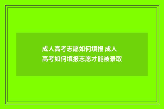 成人高考志愿如何填报 成人高考如何填报志愿才能被录取