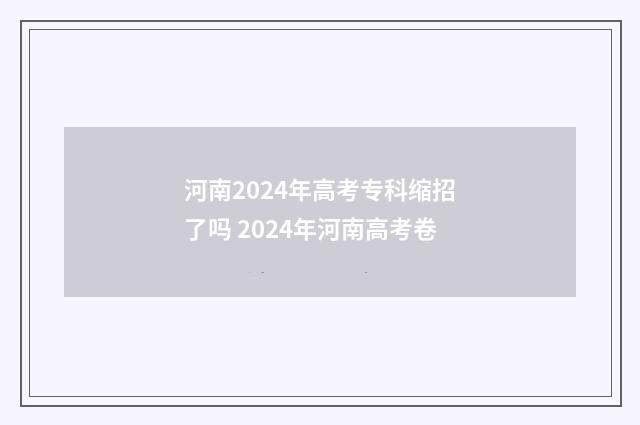 河南2024年高考专科缩招了吗 2024年河南高考卷