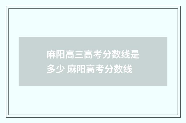 麻阳高三高考分数线是多少 麻阳高考分数线