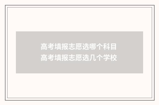 高考填报志愿选哪个科目 高考填报志愿选几个学校