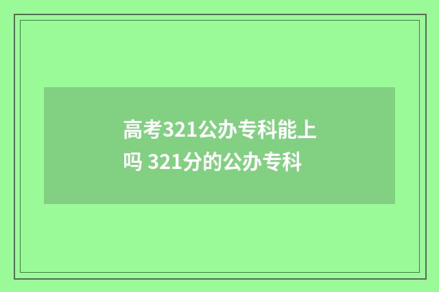 高考321公办专科能上吗 321分的公办专科