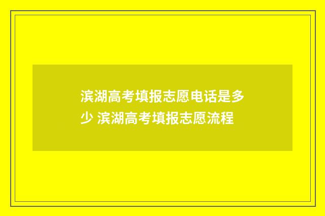 滨湖高考填报志愿电话是多少 滨湖高考填报志愿流程