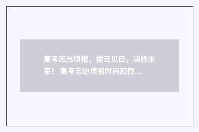 高考志愿填报，拨云见日，决胜未来！ 高考志愿填报时间和截止时间