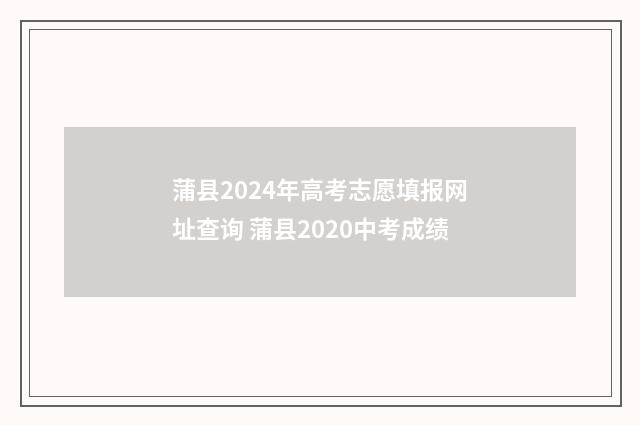 蒲县2024年高考志愿填报网址查询 蒲县2020中考成绩