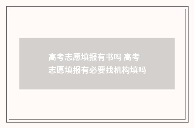 高考志愿填报有书吗 高考志愿填报有必要找机构填吗
