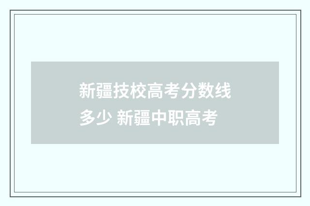新疆技校高考分数线多少 新疆中职高考