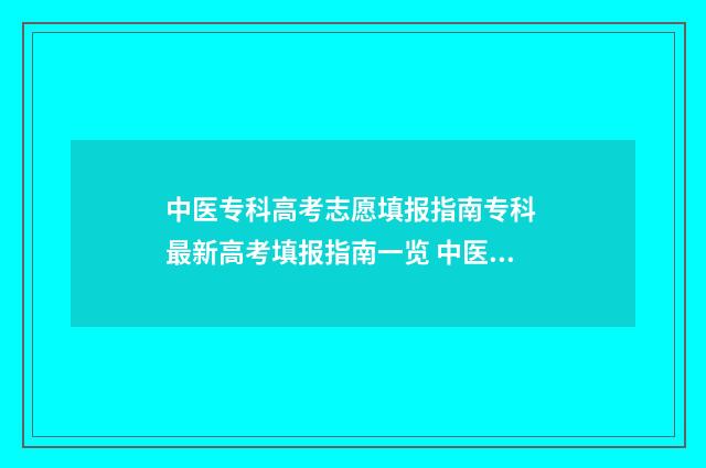 中医专科高考志愿填报指南专科 最新高考填报指南一览 中医专业高考考什么科目