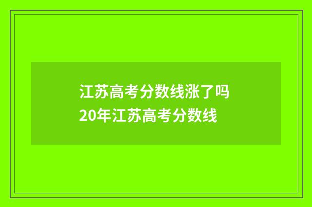 江苏高考分数线涨了吗 20年江苏高考分数线