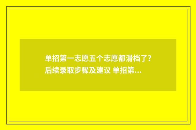 单招第一志愿五个志愿都滑档了？后续录取步骤及建议 单招第一志愿和第二志愿录取规则