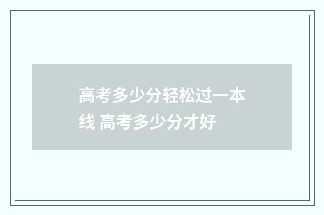 高考多少分轻松过一本线 高考多少分才好