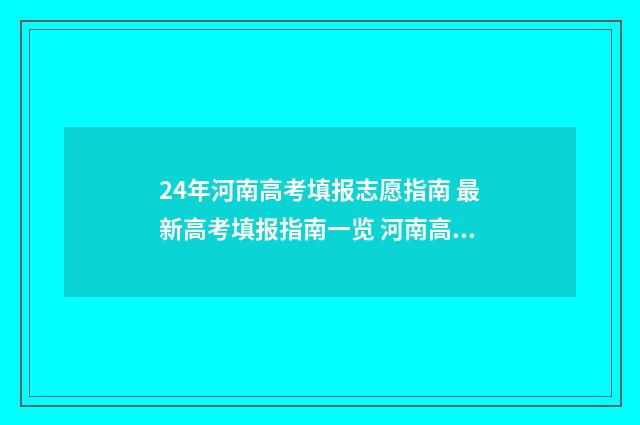 24年河南高考填报志愿指南 最新高考填报指南一览 河南高考2821