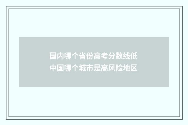 国内哪个省份高考分数线低 中国哪个城市是高风险地区