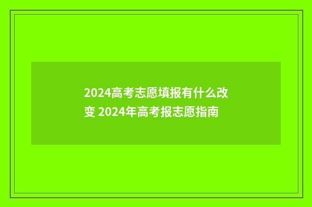 2024高考志愿填报有什么改变 2024年高考报志愿指南