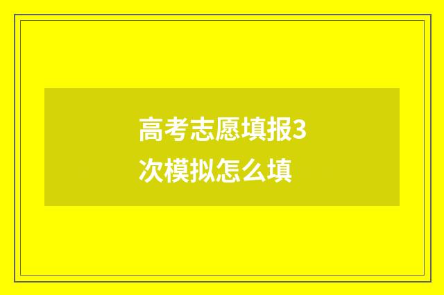 高考志愿填报3次模拟怎么填
