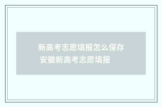 新高考志愿填报怎么保存 安徽新高考志愿填报