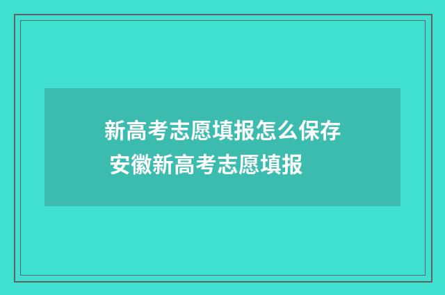 新高考志愿填报怎么保存 安徽新高考志愿填报