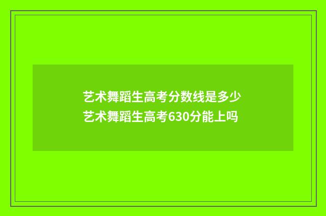 艺术舞蹈生高考分数线是多少 艺术舞蹈生高考630分能上吗