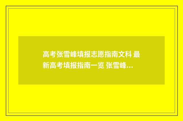 高考张雪峰填报志愿指南文科 最新高考填报指南一览 张雪峰高考志愿填报指南2021