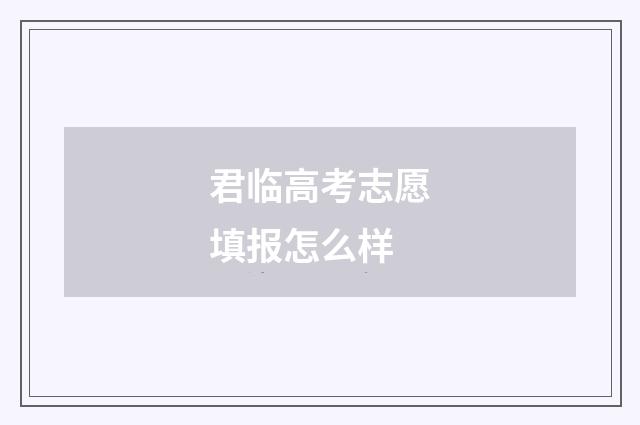 君临高考志愿填报怎么样