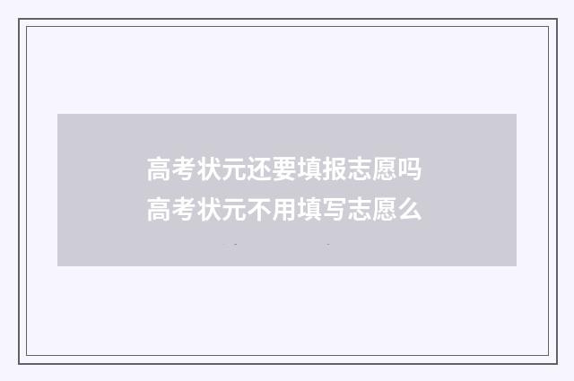 高考状元还要填报志愿吗 高考状元不用填写志愿么
