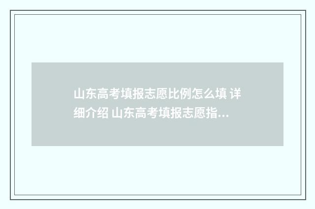 山东高考填报志愿比例怎么填 详细介绍 山东高考填报志愿指南