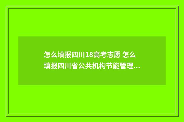 怎么填报四川18高考志愿 怎么填报四川省公共机构节能管理一体化平台