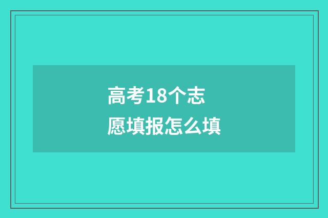 高考18个志愿填报怎么填